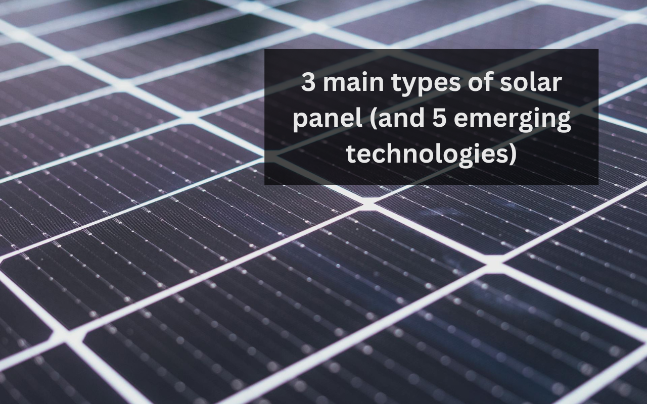 Read more about the article 3 main types of solar panel (and 5 emerging technologies)